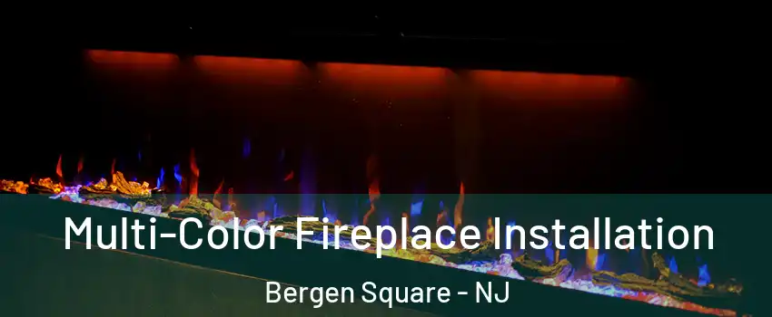 Multi-Color Fireplace Installation Bergen Square - NJ