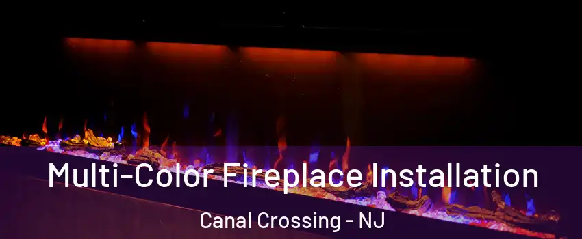 Multi-Color Fireplace Installation Canal Crossing - NJ