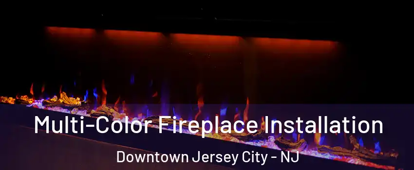 Multi-Color Fireplace Installation Downtown Jersey City - NJ