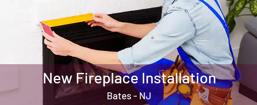 New Fireplace Installation Bates - NJ