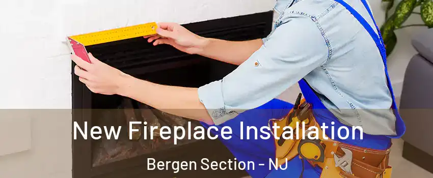 New Fireplace Installation Bergen Section - NJ