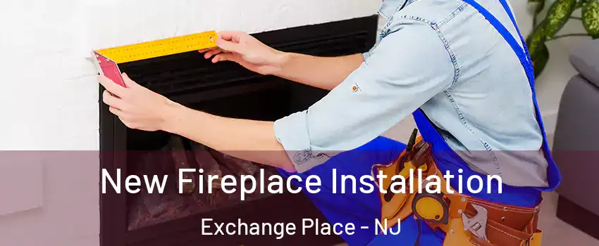 New Fireplace Installation Exchange Place - NJ