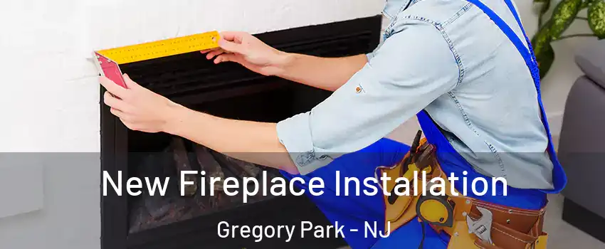 New Fireplace Installation Gregory Park - NJ