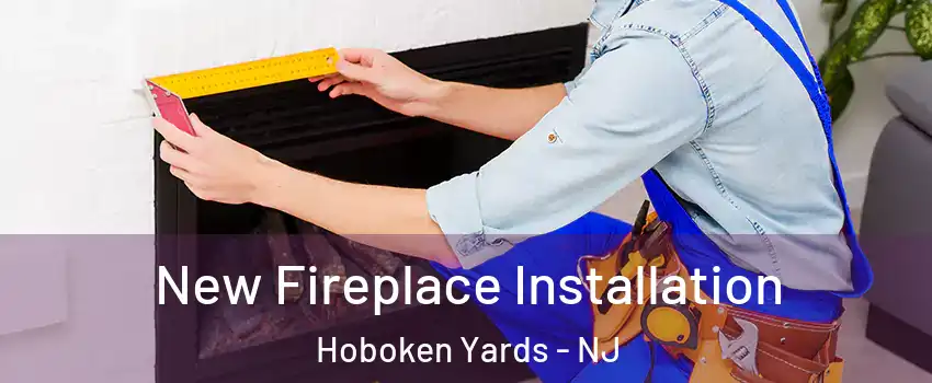 New Fireplace Installation Hoboken Yards - NJ