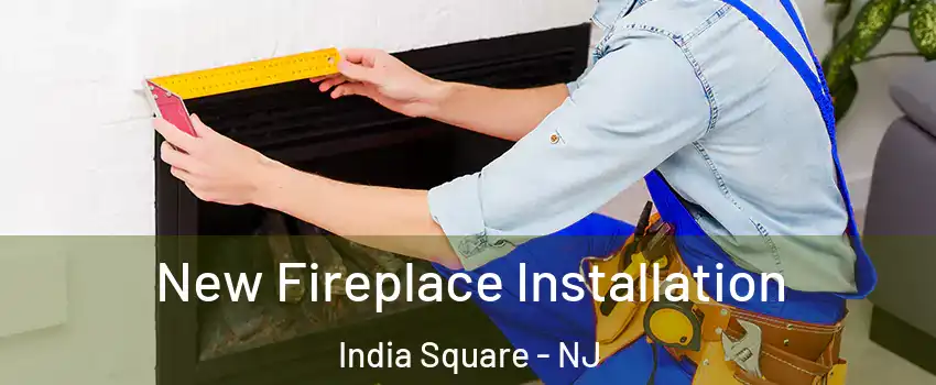 New Fireplace Installation India Square - NJ