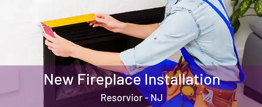 New Fireplace Installation Resorvior - NJ