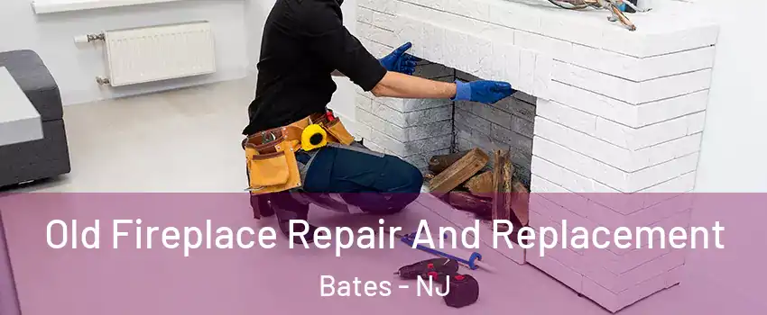 Old Fireplace Repair And Replacement Bates - NJ