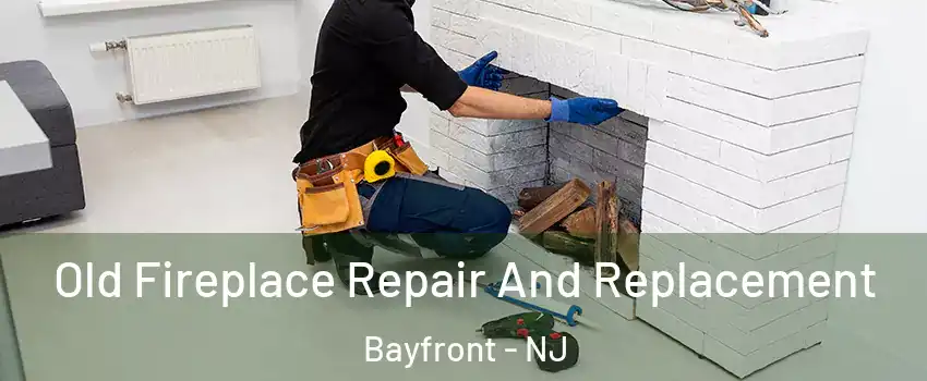 Old Fireplace Repair And Replacement Bayfront - NJ