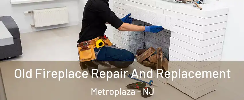 Old Fireplace Repair And Replacement Metroplaza - NJ