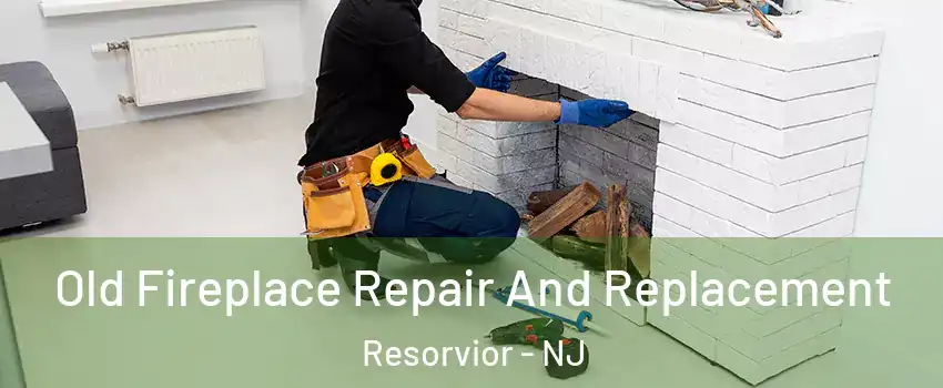 Old Fireplace Repair And Replacement Resorvior - NJ