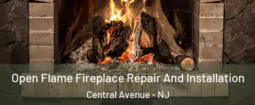 Open Flame Fireplace Repair And Installation Central Avenue - NJ