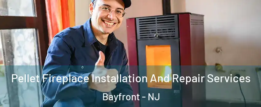 Pellet Fireplace Installation And Repair Services Bayfront - NJ