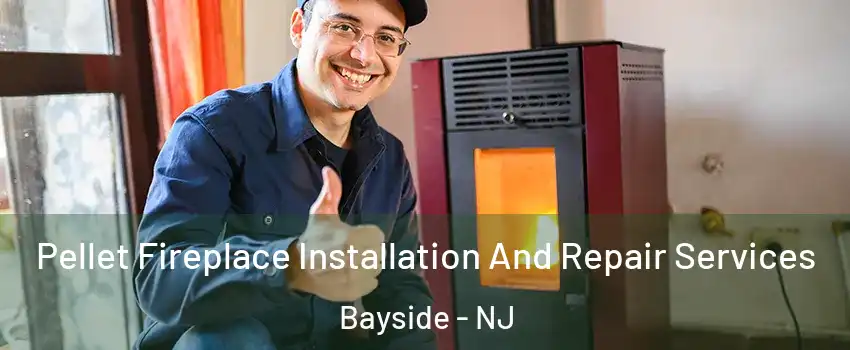 Pellet Fireplace Installation And Repair Services Bayside - NJ