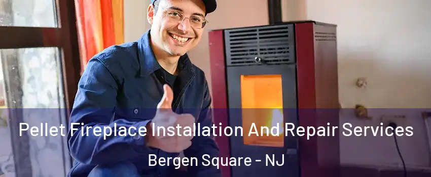 Pellet Fireplace Installation And Repair Services Bergen Square - NJ