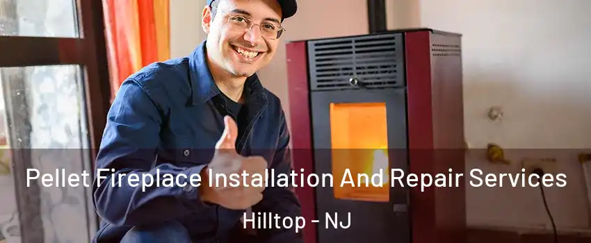 Pellet Fireplace Installation And Repair Services Hilltop - NJ