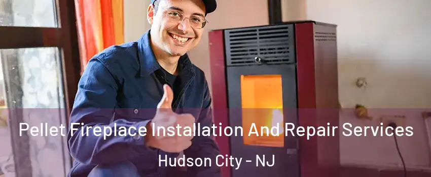 Pellet Fireplace Installation And Repair Services Hudson City - NJ