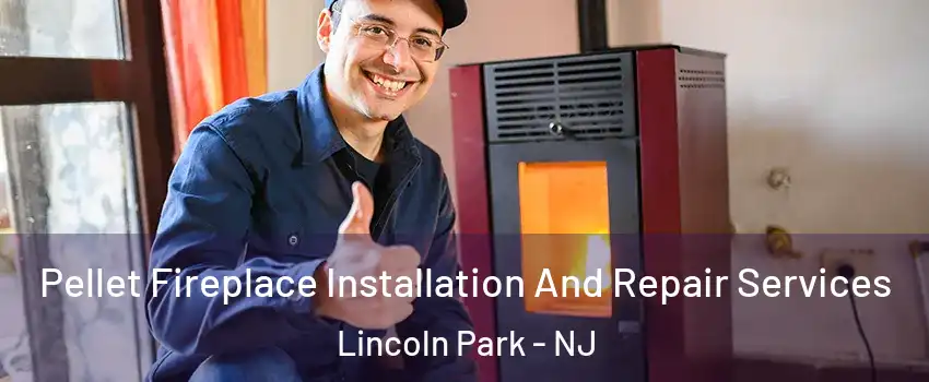 Pellet Fireplace Installation And Repair Services Lincoln Park - NJ