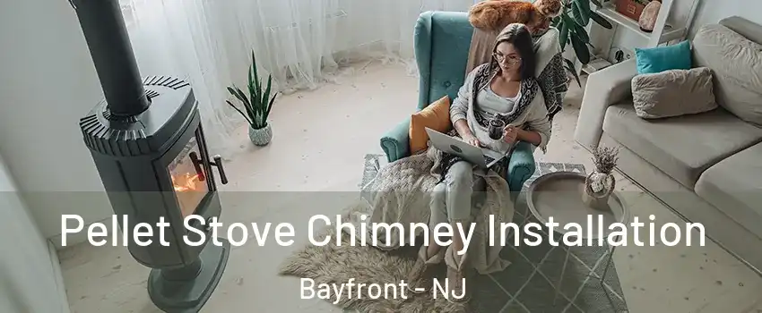 Pellet Stove Chimney Installation Bayfront - NJ