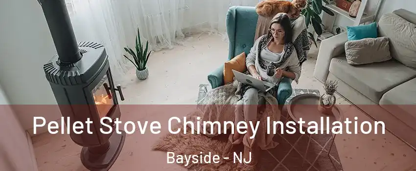 Pellet Stove Chimney Installation Bayside - NJ