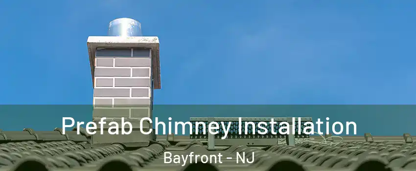 Prefab Chimney Installation Bayfront - NJ