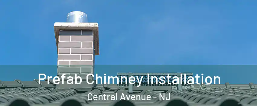 Prefab Chimney Installation Central Avenue - NJ