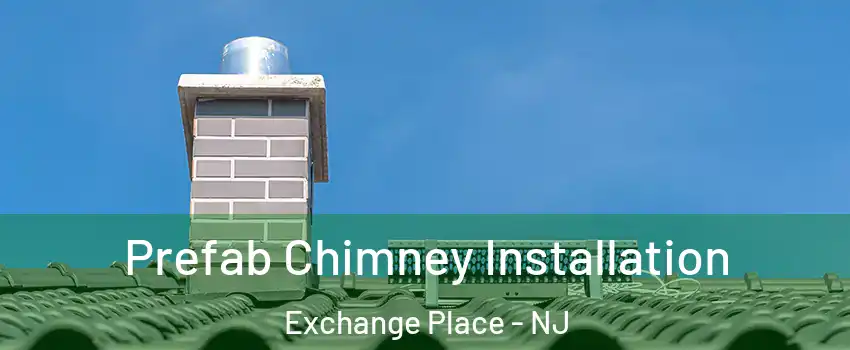 Prefab Chimney Installation Exchange Place - NJ