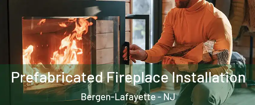 Prefabricated Fireplace Installation Bergen-Lafayette - NJ