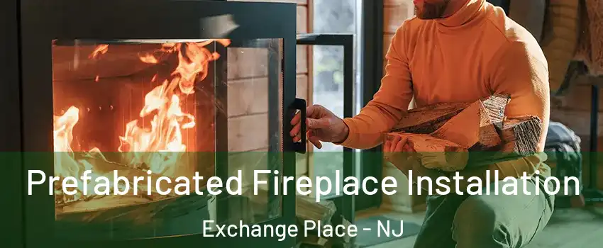 Prefabricated Fireplace Installation Exchange Place - NJ