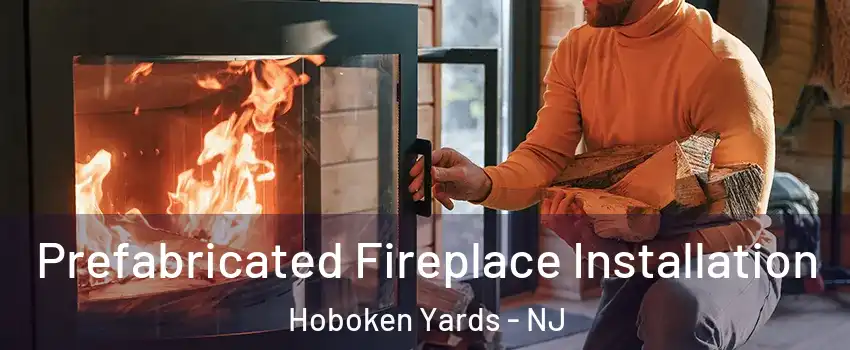 Prefabricated Fireplace Installation Hoboken Yards - NJ