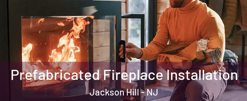 Prefabricated Fireplace Installation Jackson Hill - NJ