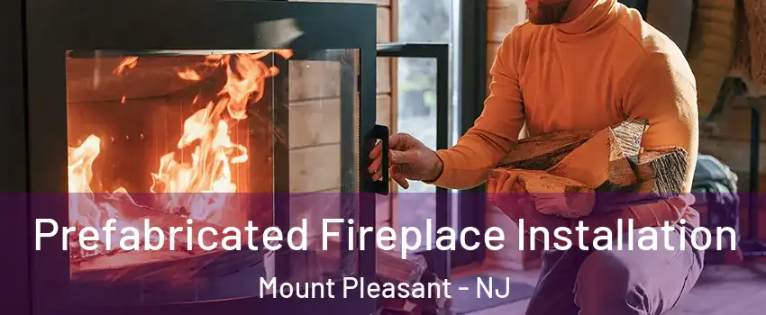 Prefabricated Fireplace Installation Mount Pleasant - NJ