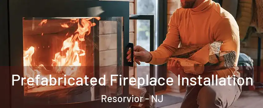 Prefabricated Fireplace Installation Resorvior - NJ