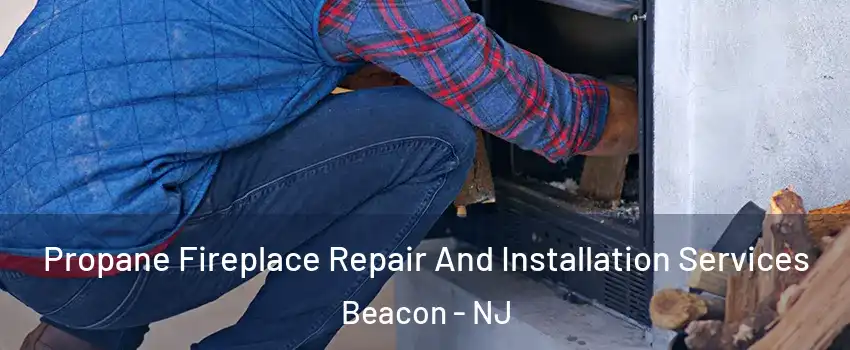 Propane Fireplace Repair And Installation Services Beacon - NJ