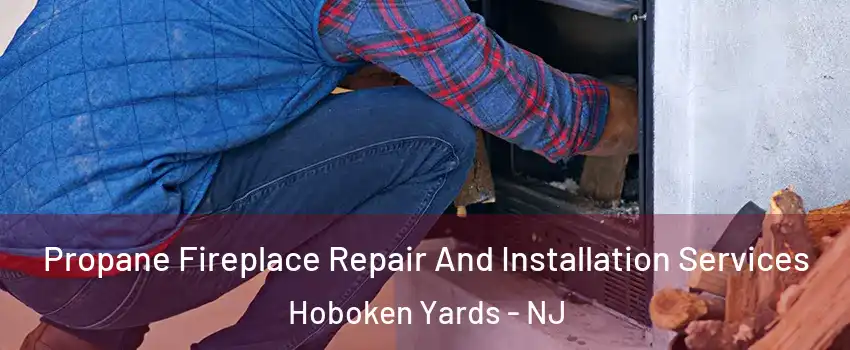 Propane Fireplace Repair And Installation Services Hoboken Yards - NJ