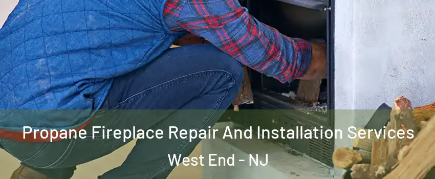 Propane Fireplace Repair And Installation Services West End - NJ