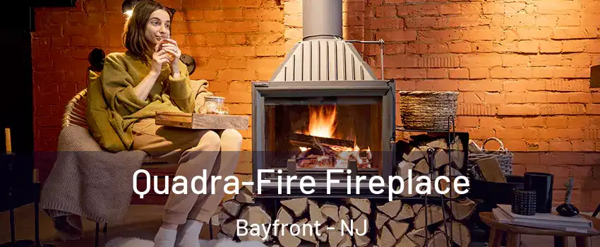 Quadra-Fire Fireplace Bayfront - NJ