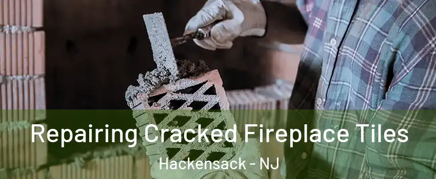 Repairing Cracked Fireplace Tiles Hackensack - NJ