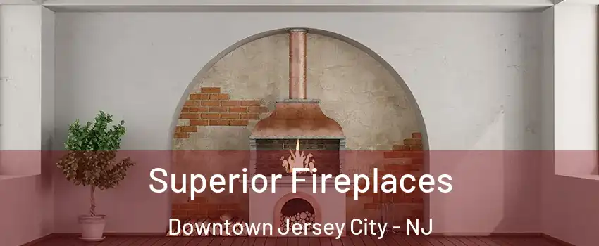 Superior Fireplaces Downtown Jersey City - NJ