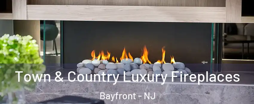 Town & Country Luxury Fireplaces Bayfront - NJ