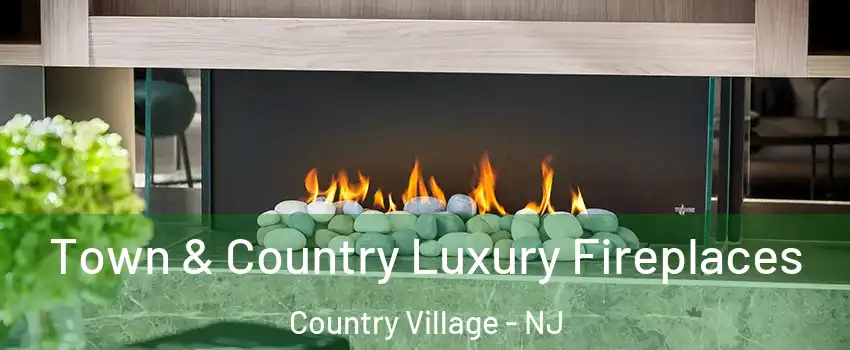 Town & Country Luxury Fireplaces Country Village - NJ