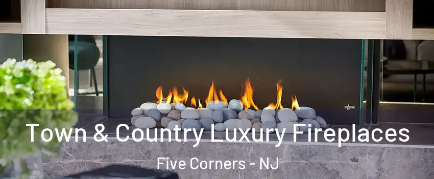 Town & Country Luxury Fireplaces Five Corners - NJ