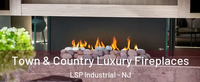 Town & Country Luxury Fireplaces LSP Industrial - NJ