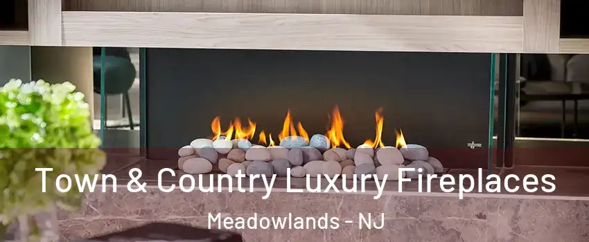 Town & Country Luxury Fireplaces Meadowlands - NJ