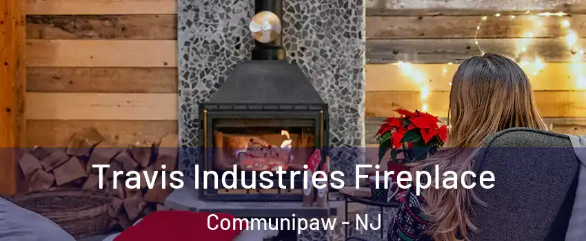 Travis Industries Fireplace Communipaw - NJ