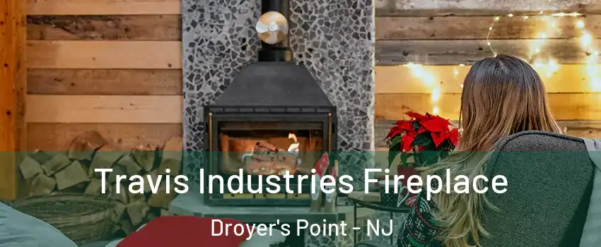 Travis Industries Fireplace Droyer's Point - NJ