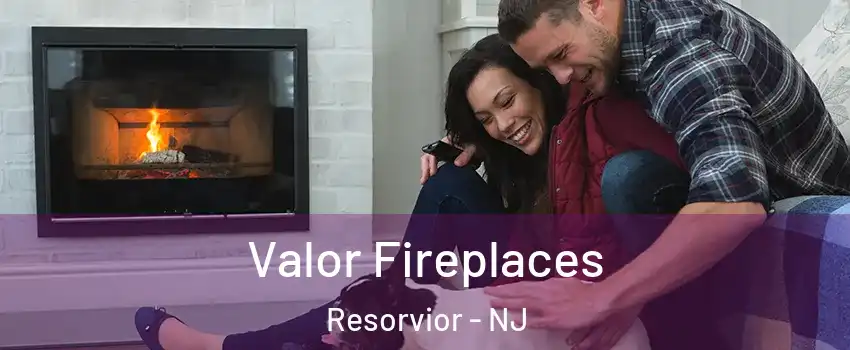 Valor Fireplaces Resorvior - NJ