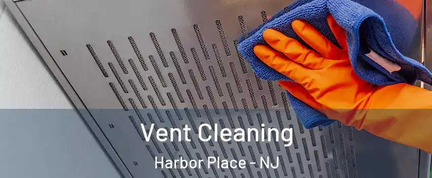 Vent Cleaning Harbor Place - NJ