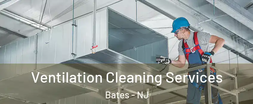 Ventilation Cleaning Services Bates - NJ