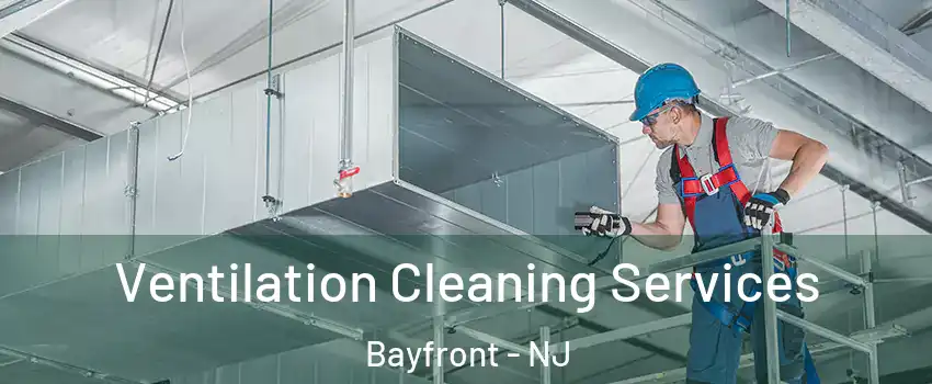 Ventilation Cleaning Services Bayfront - NJ