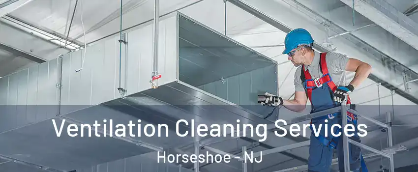 Ventilation Cleaning Services Horseshoe - NJ